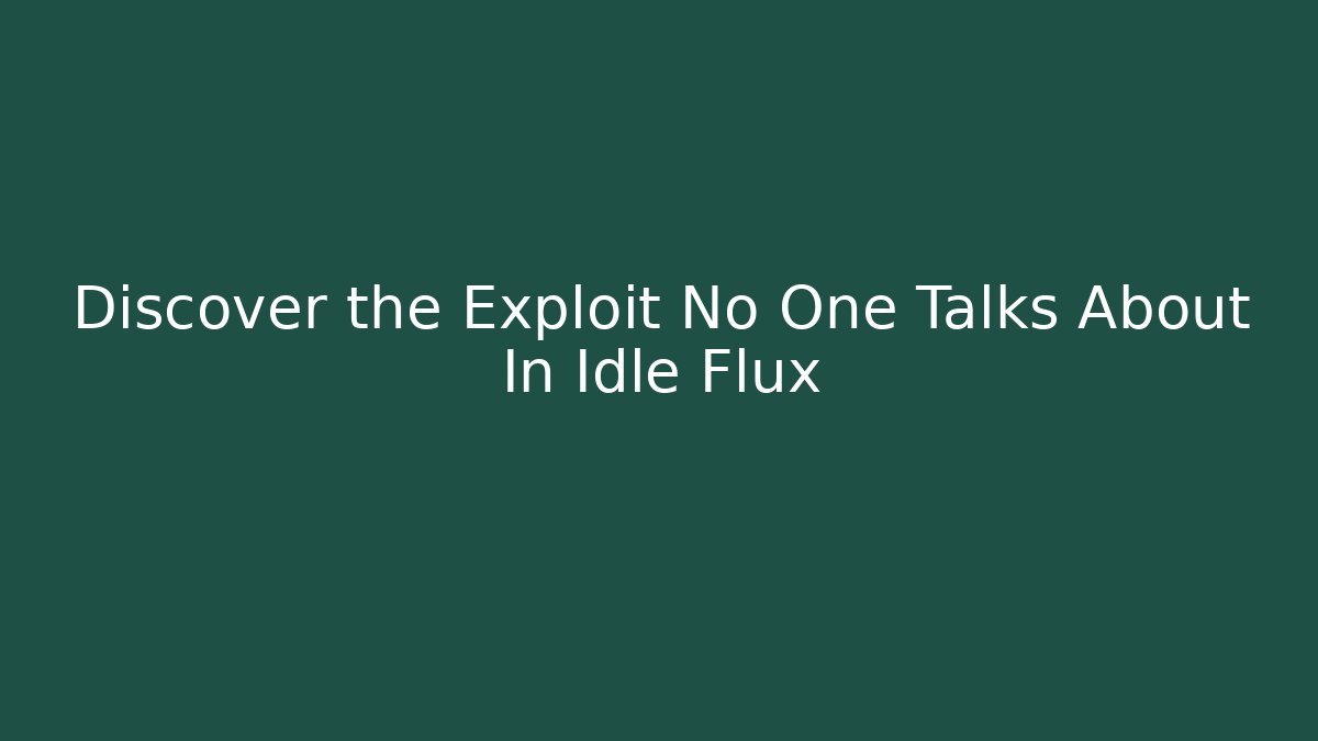 Discover the Exploit No One Talks About In Idle Flux