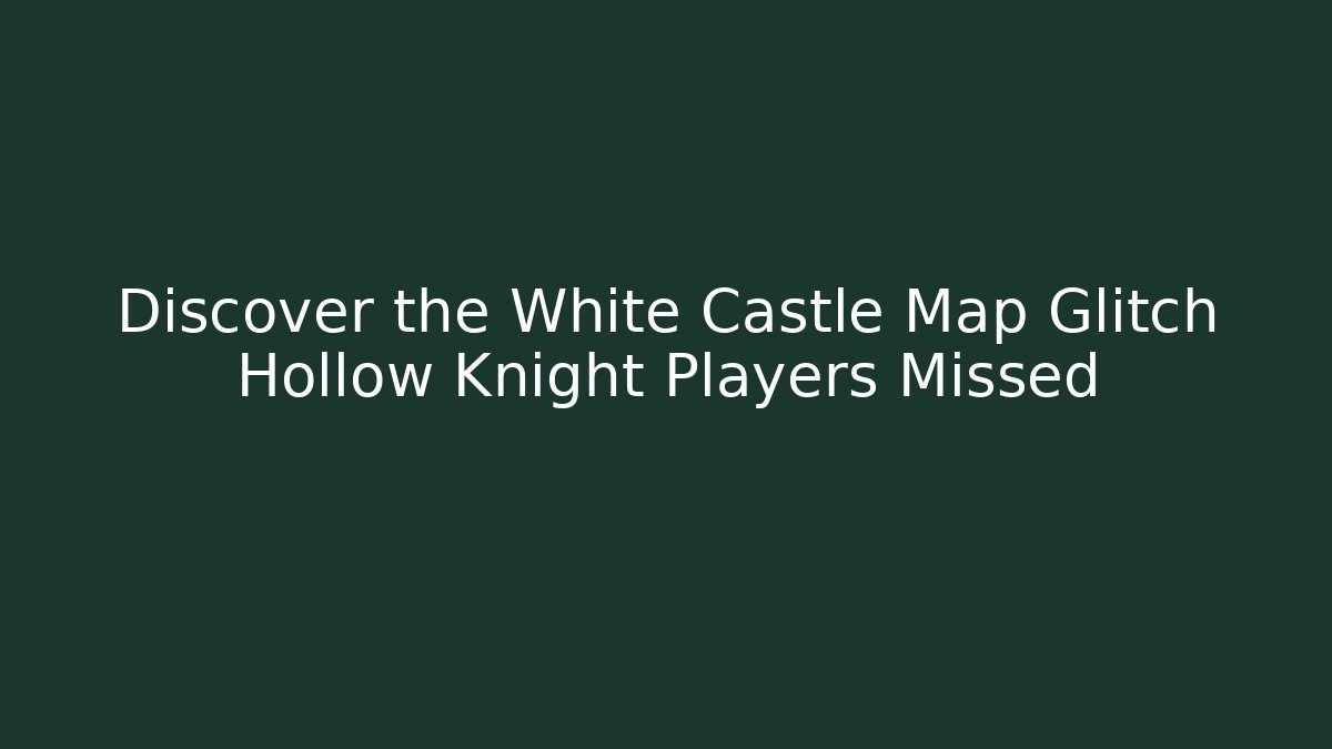 Discover the White Castle Map Glitch Hollow Knight Players Missed - Buddy Program