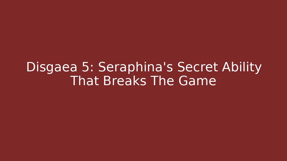 Disgaea 5: Seraphina's Secret Ability That Breaks The Game