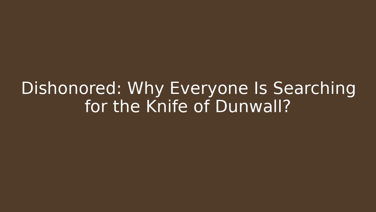 Dishonored: Why Everyone Is Searching for the Knife of Dunwall?