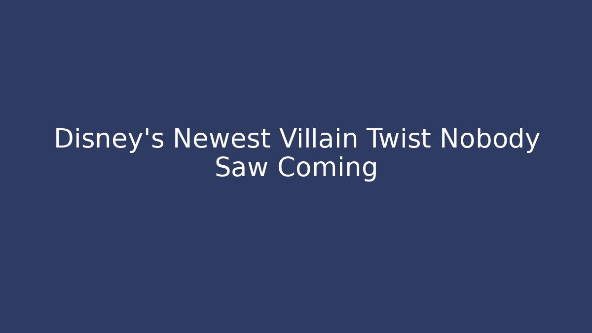 Disney's Newest Villain Twist Nobody Saw Coming
