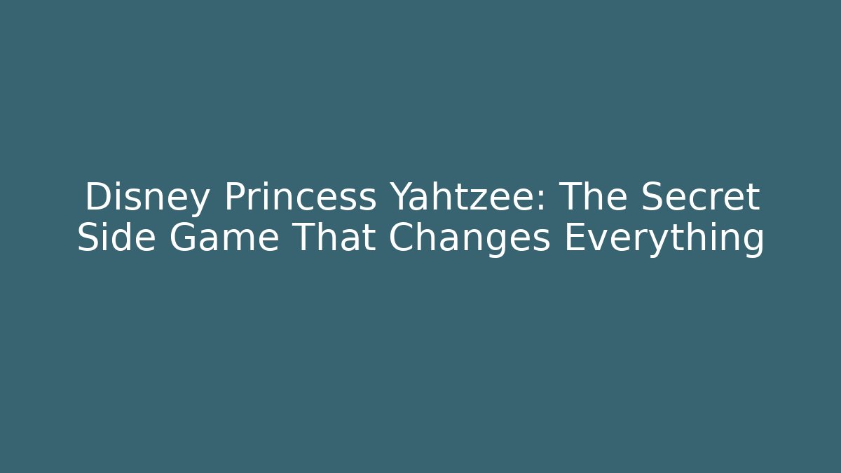 Disney Princess Yahtzee: The Secret Side Game That Changes Everything