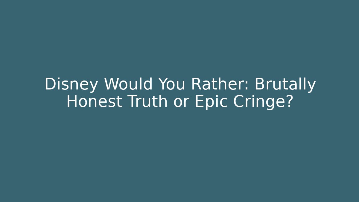 Disney Would You Rather: Brutally Honest Truth or Epic Cringe?