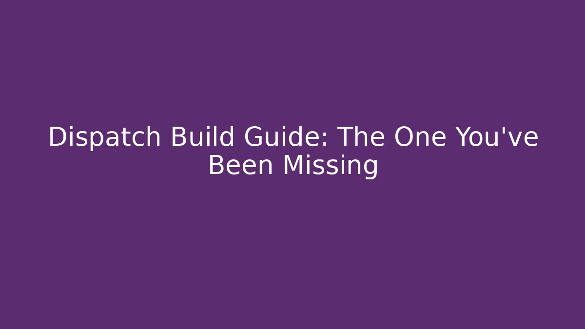 Dispatch Build Guide: The One You've Been Missing