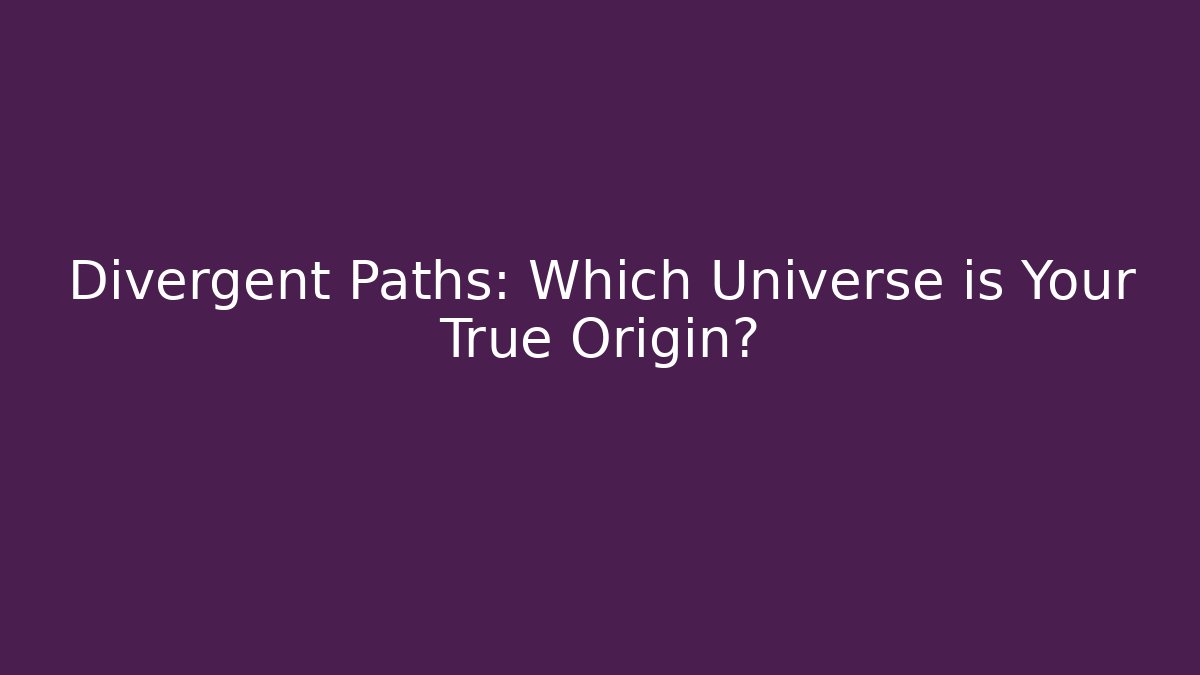 Divergent Paths: Which Universe is Your True Origin?