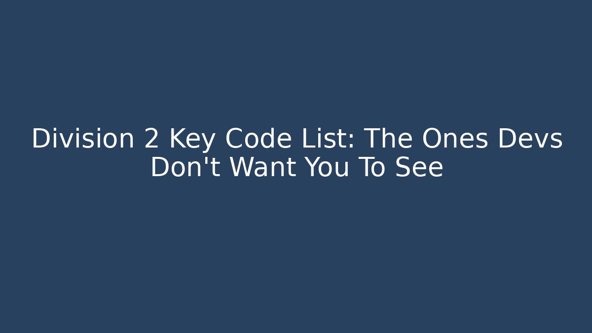 Division 2 Key Code List: The Ones Devs Don't Want You To See