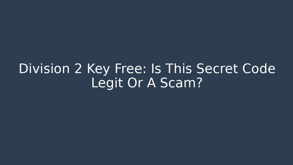 Division 2 Key Free: Is This Secret Code Legit Or A Scam?