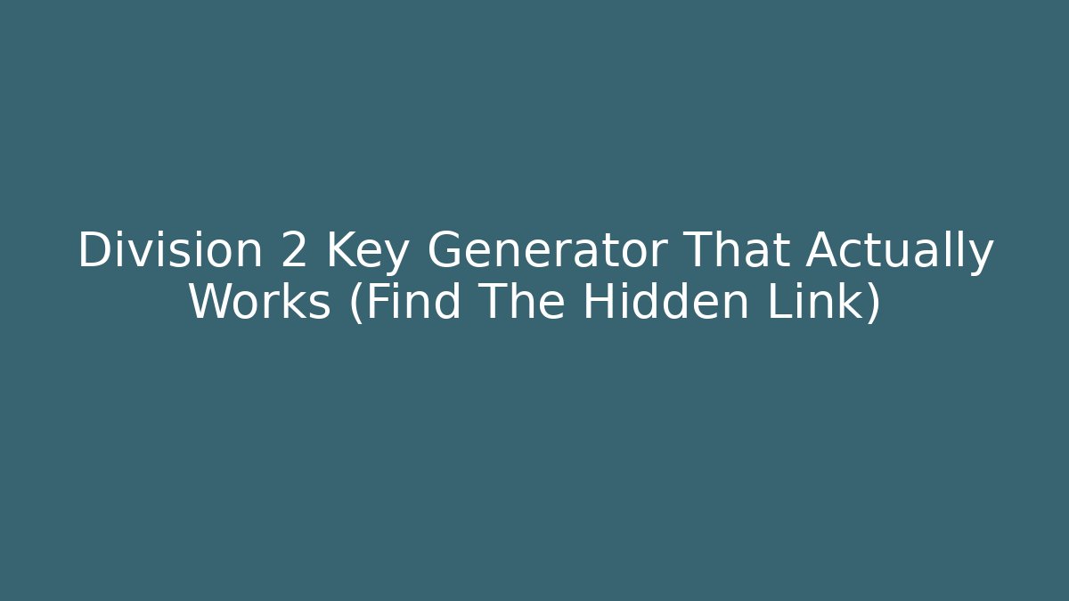 Division 2 Key Generator That Actually Works (Find The Hidden Link)