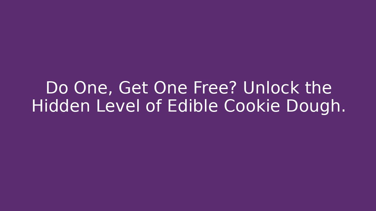 Do One, Get One Free? Unlock the Hidden Level of Edible Cookie Dough.