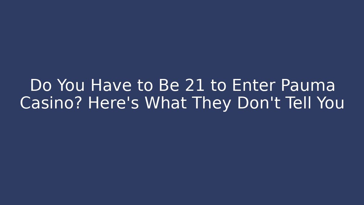 Do You Have to Be 21 to Enter Pauma Casino? Here’s What They Don’t Tell You