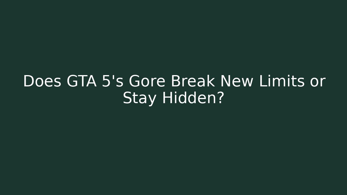 Does GTA 5's Gore Break New Limits or Stay Hidden?