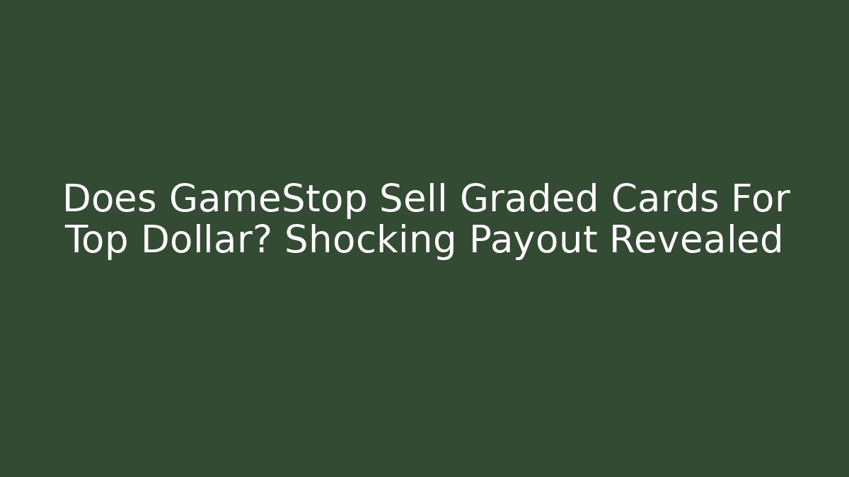 Does GameStop Sell Graded Cards For Top Dollar? Shocking Payout Revealed - Buddy Program