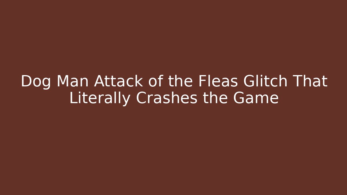 Dog Man Attack of the Fleas Glitch That Literally Crashes the Game - Buddy Program