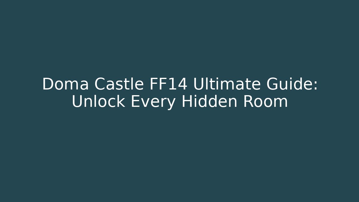 Doma Castle FF14 Ultimate Guide: Unlock Every Hidden Room