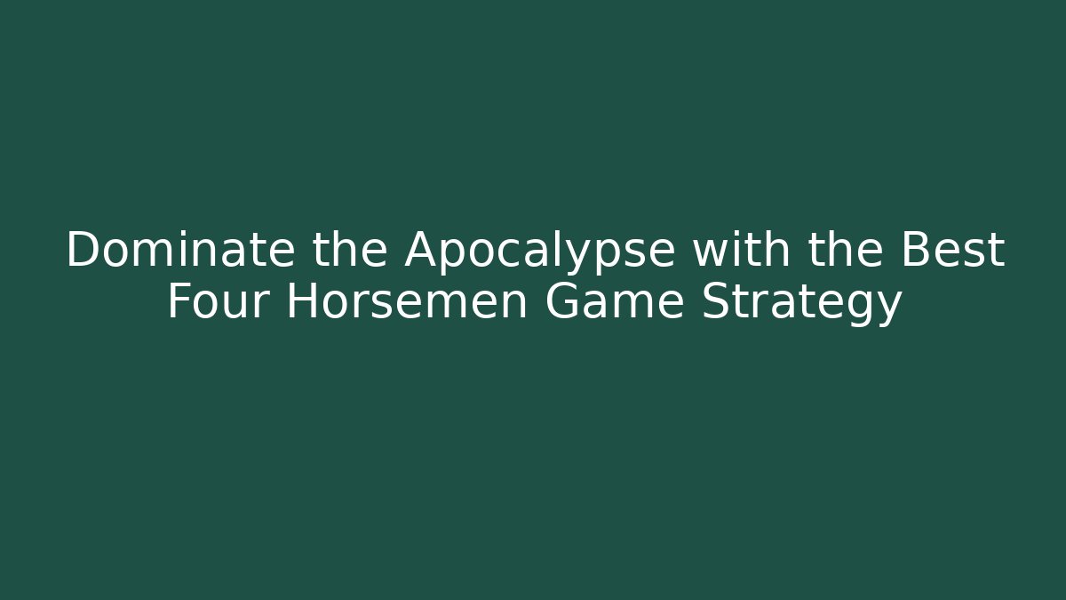 Dominate the Apocalypse with the Best Four Horsemen Game Strategy