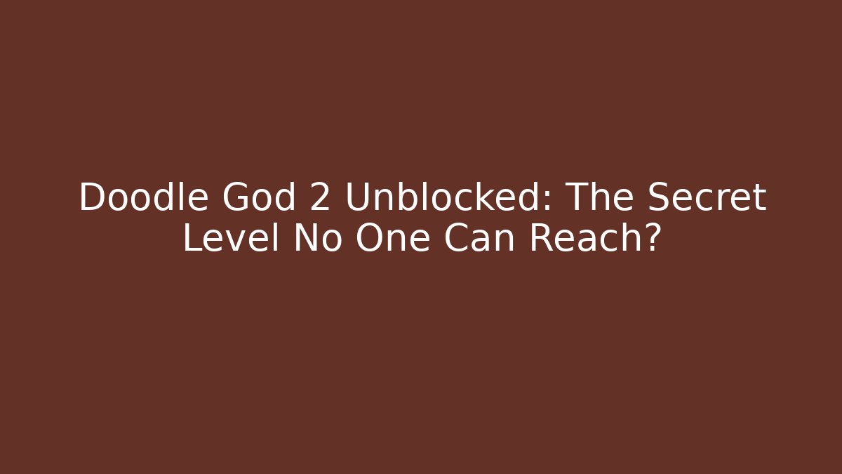 Doodle God 2 Unblocked: The Secret Level No One Can Reach? - Buddy Program