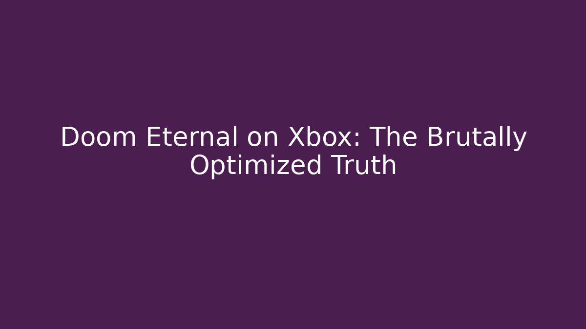 Doom Eternal on Xbox: The Brutally Optimized Truth