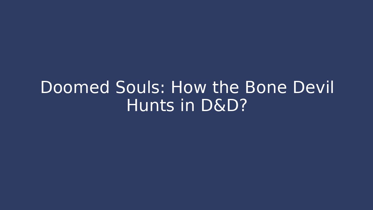 Doomed Souls: How the Bone Devil Hunts in D&D?