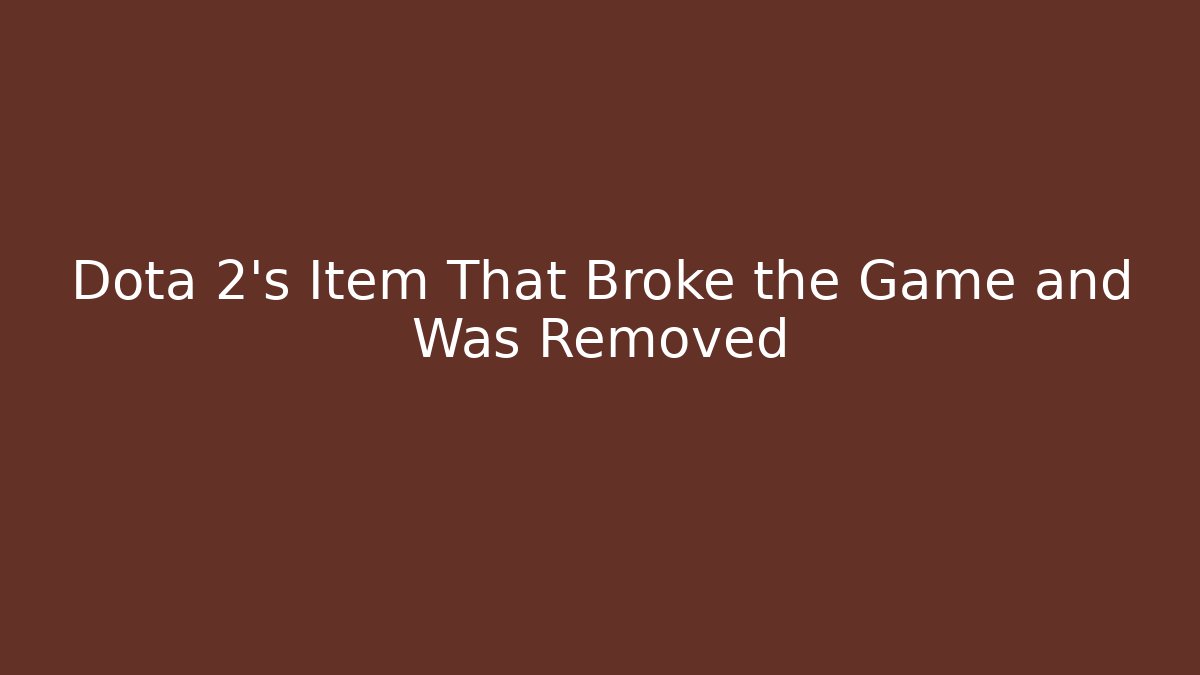 Dota 2's Item That Broke the Game and Was Removed