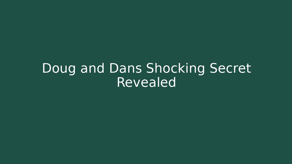 Doug and Dans Shocking Secret Revealed
