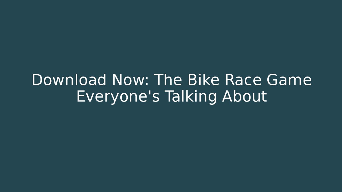 Download Now: The Bike Race Game Everyone's Talking About