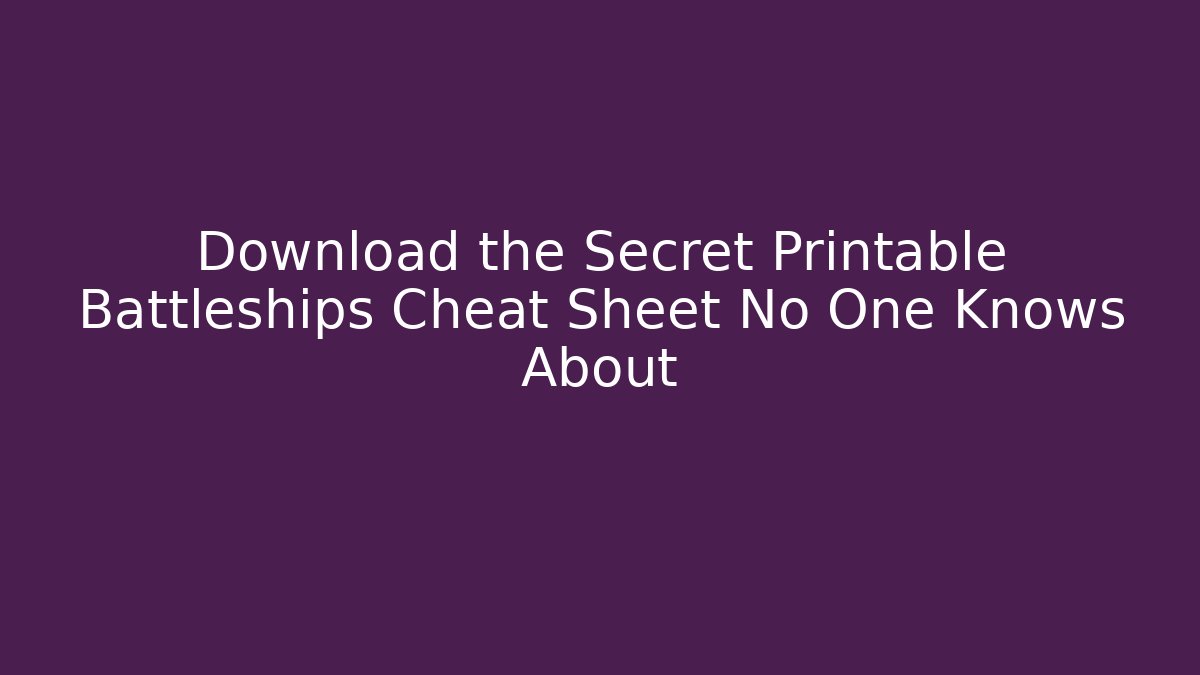 Download the Secret Printable Battleships Cheat Sheet No One Knows About