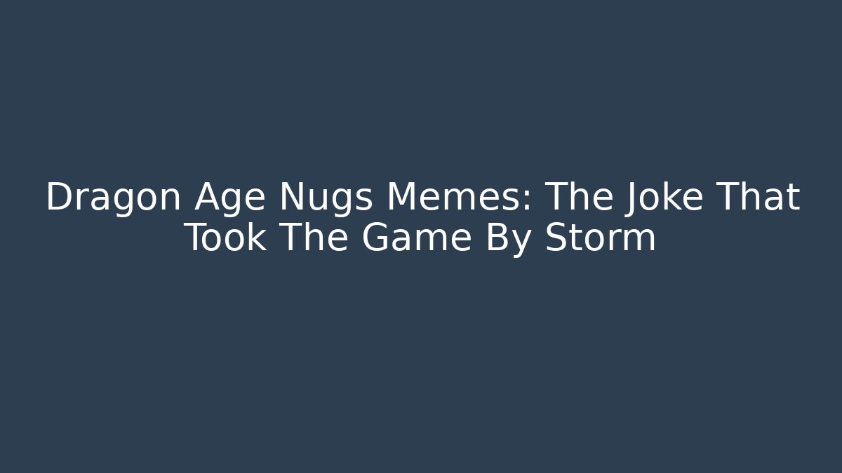 Dragon Age Nugs Memes: The Joke That Took The Game By Storm