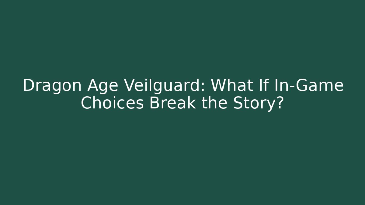 Dragon Age Veilguard: What If In-Game Choices Break the Story?