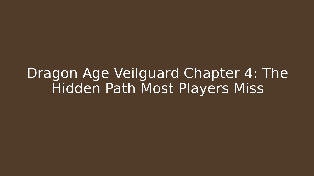 Dragon Age Veilguard Chapter 4: The Hidden Path Most Players Miss