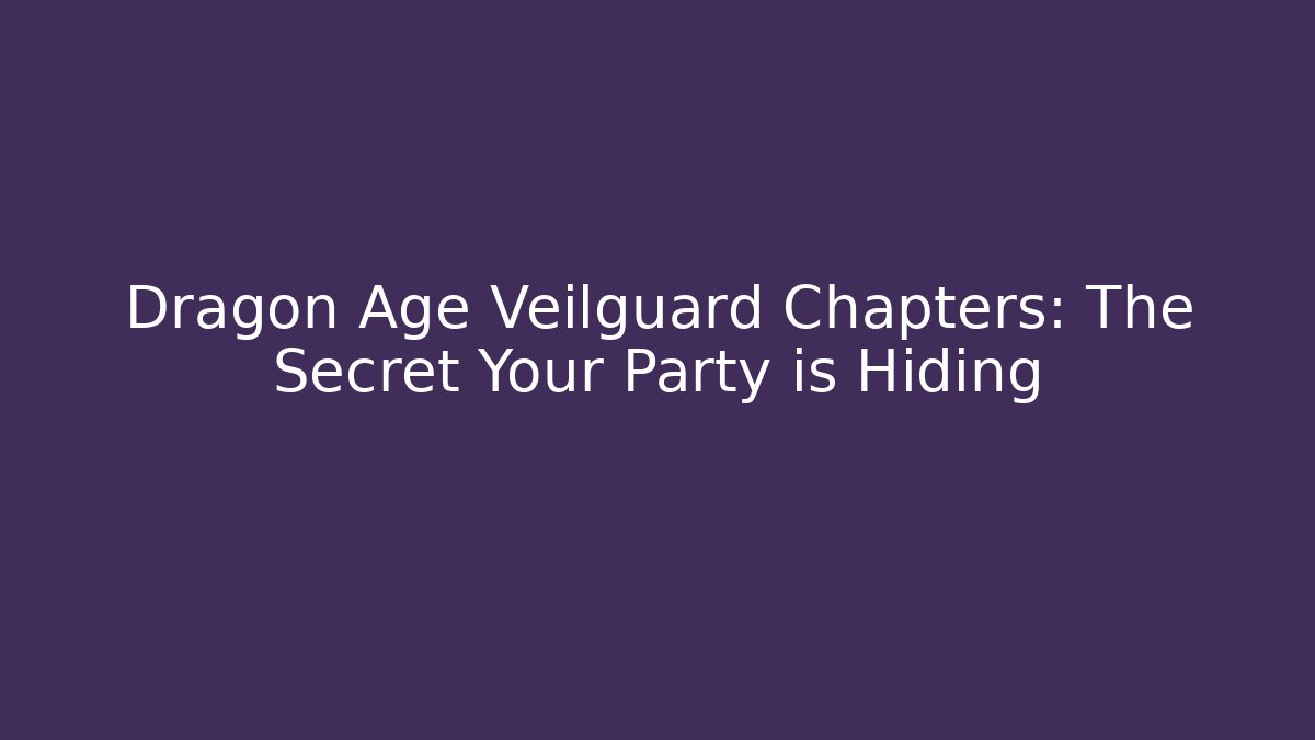 Dragon Age Veilguard Chapters: The Secret Your Party is Hiding