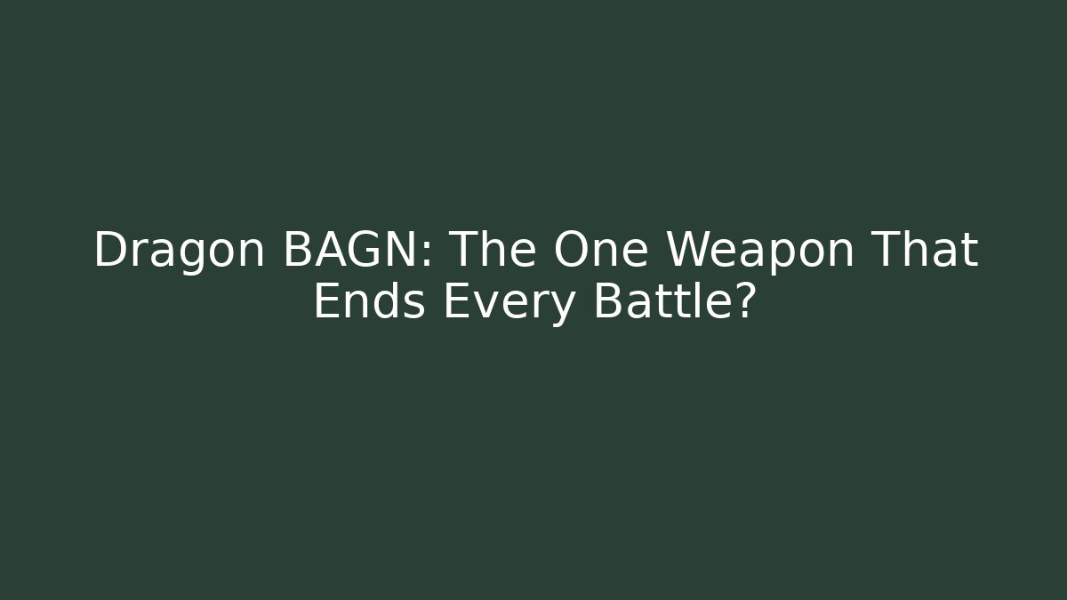 Dragon BAGN: The One Weapon That Ends Every Battle?