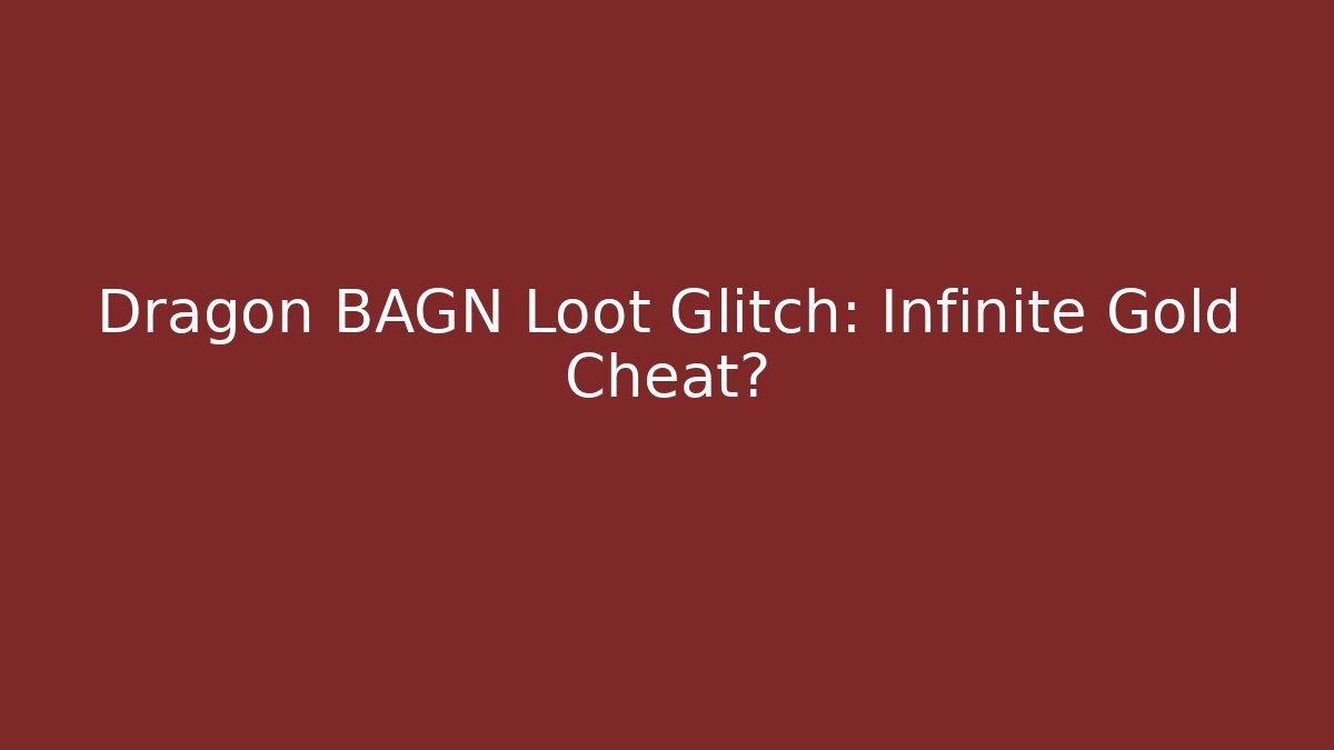 Dragon BAGN Loot Glitch: Infinite Gold Cheat? - Buddy Program