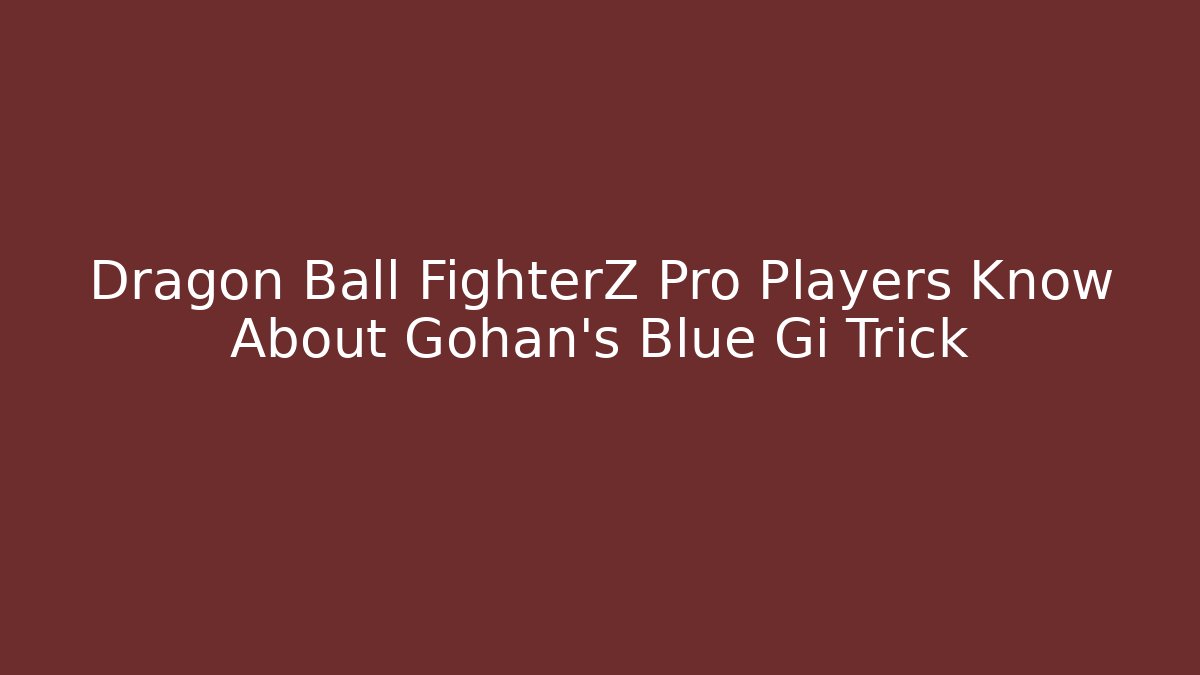Dragon Ball FighterZ Pro Players Know About Gohan's Blue Gi Trick