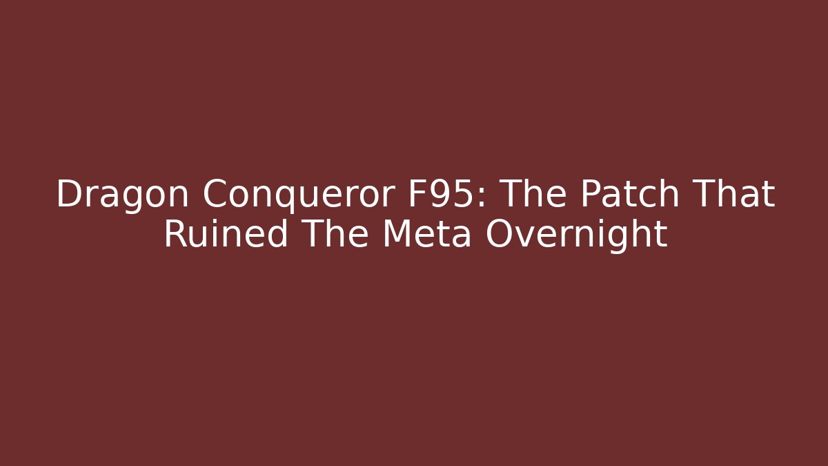 Dragon Conqueror F95: The Patch That Ruined The Meta Overnight