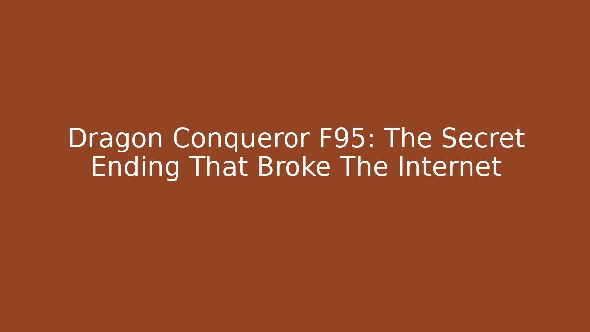 Dragon Conqueror F95: The Secret Ending That Broke The Internet