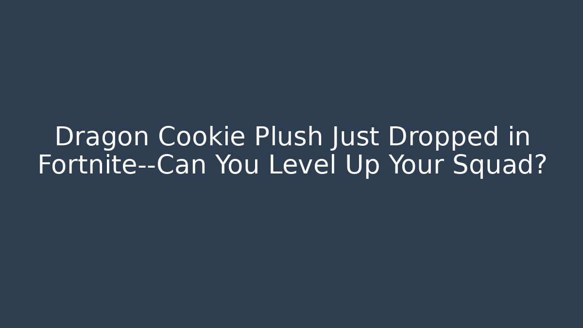 Dragon Cookie Plush Just Dropped in Fortnite—Can You Level Up Your Squad?