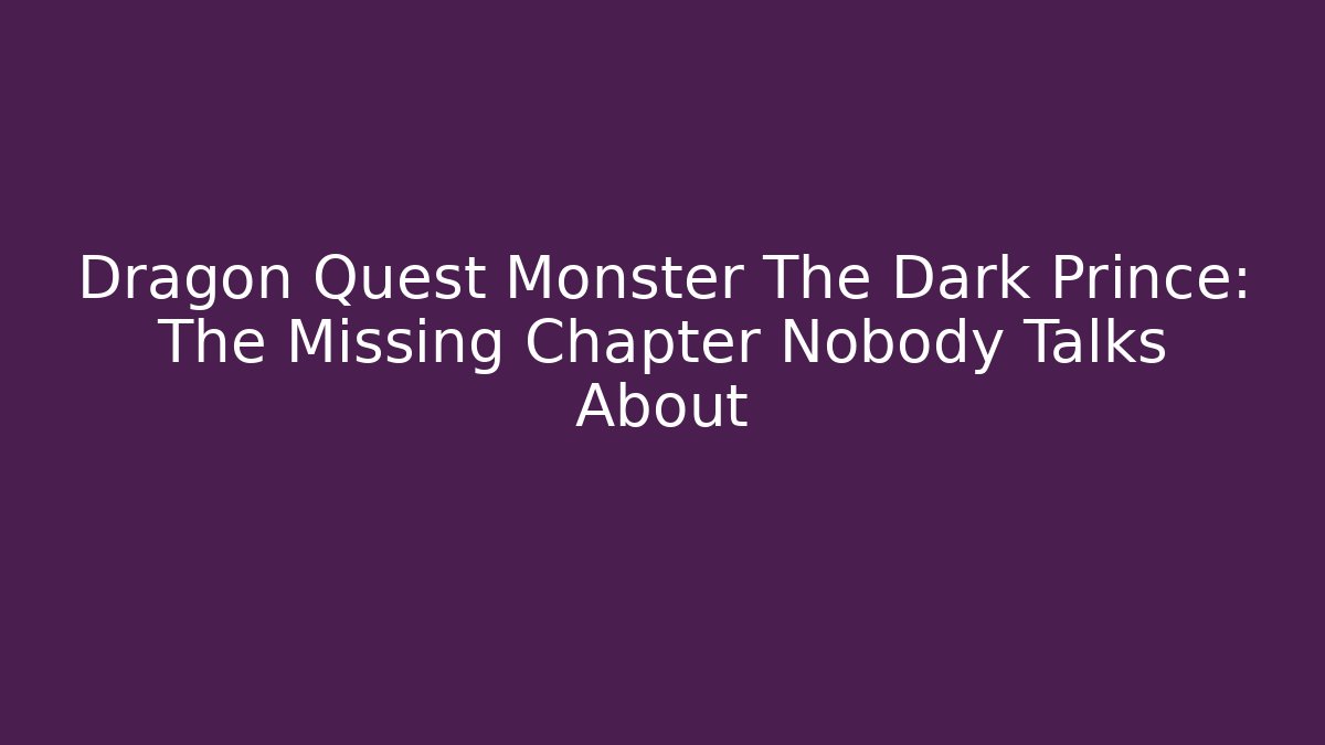 Dragon Quest Monster The Dark Prince: The Missing Chapter Nobody Talks About