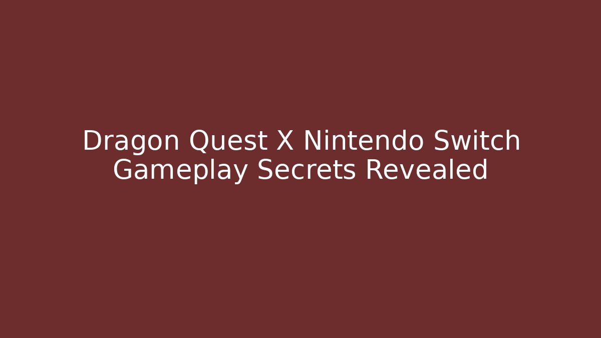 Dragon Quest X Nintendo Switch Gameplay Secrets Revealed