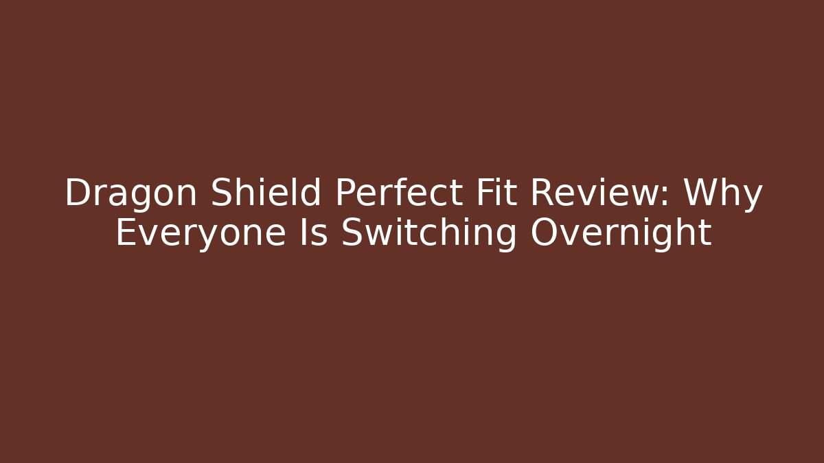Dragon Shield Perfect Fit Review: Why Everyone Is Switching Overnight