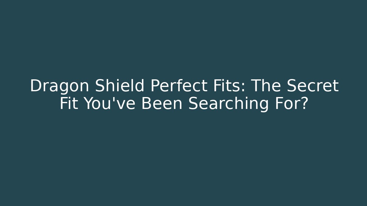 Dragon Shield Perfect Fits: The Secret Fit You’ve Been Searching For?