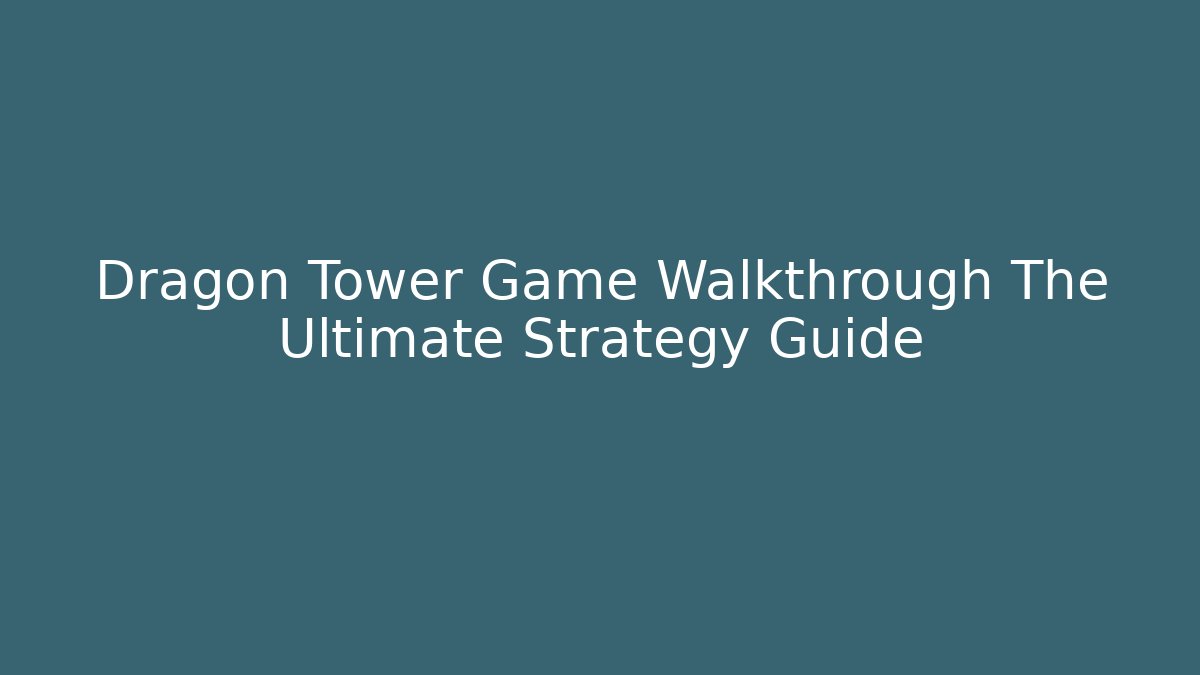 Dragon Tower Game Walkthrough The Ultimate Strategy Guide