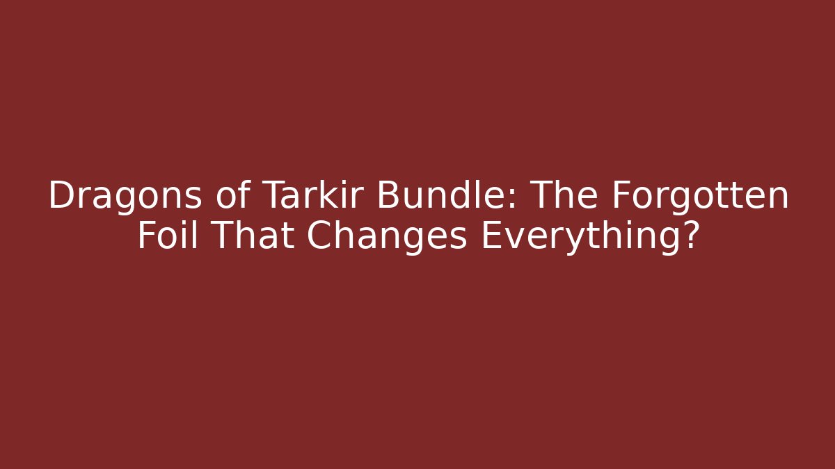 Dragons of Tarkir Bundle: The Forgotten Foil That Changes Everything?