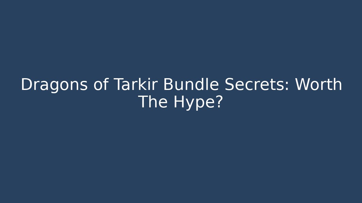 Dragons of Tarkir Bundle Secrets: Worth The Hype?