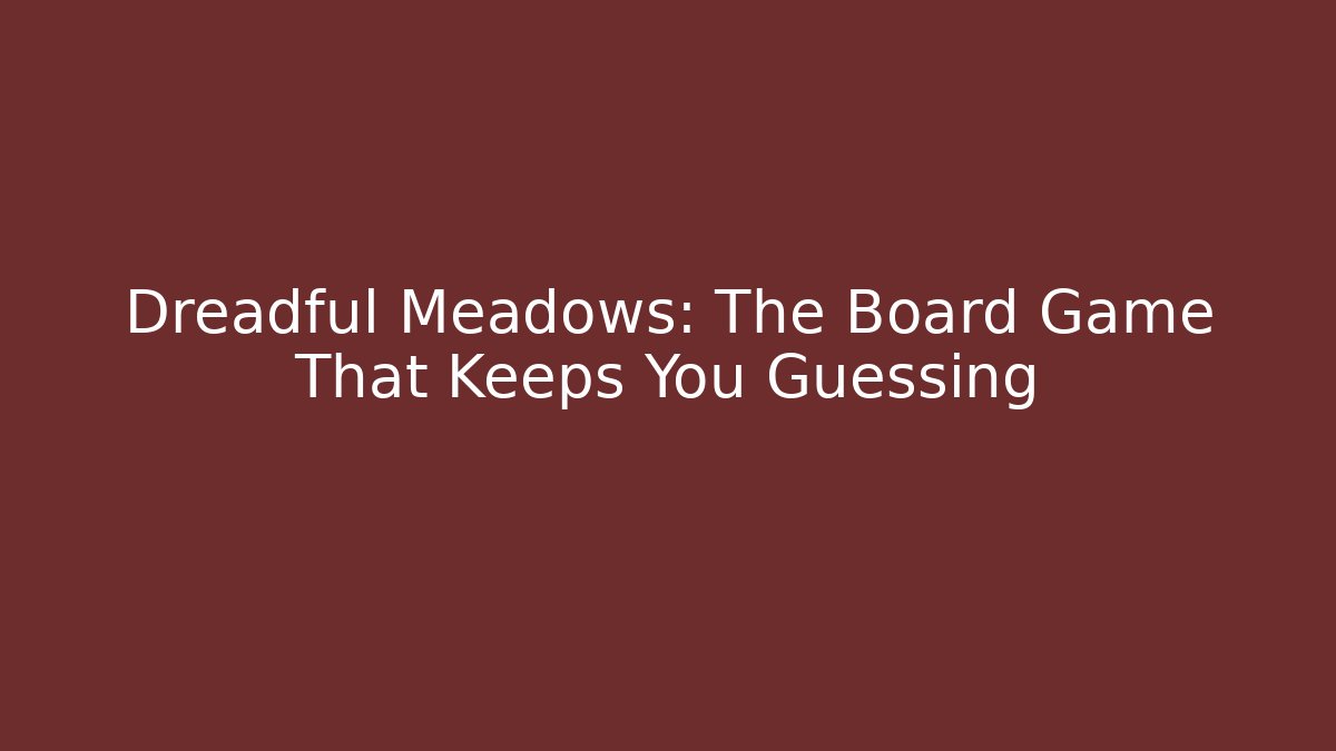 Dreadful Meadows: The Board Game That Keeps You Guessing