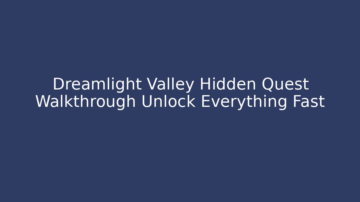 Dreamlight Valley Hidden Quest Walkthrough Unlock Everything Fast