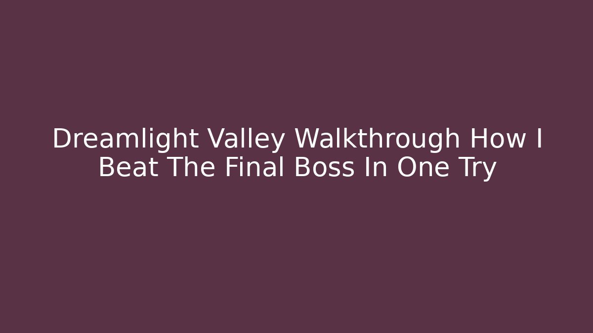 Dreamlight Valley Walkthrough How I Beat The Final Boss In One Try