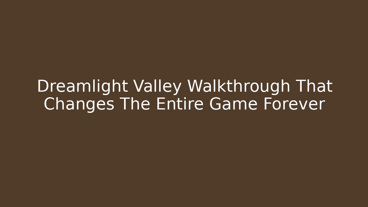 Dreamlight Valley Walkthrough That Changes The Entire Game Forever