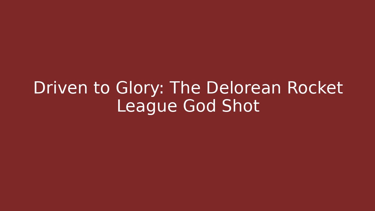 Driven to Glory: The Delorean Rocket League God Shot