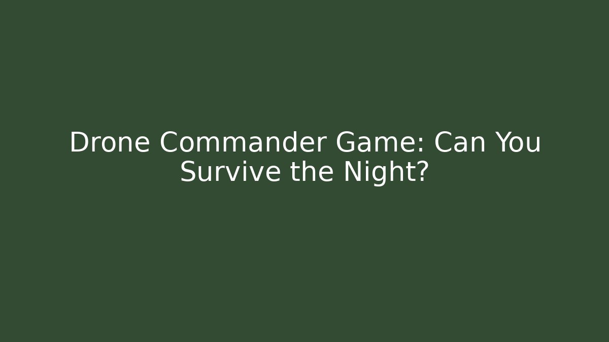 Drone Commander Game: Can You Survive the Night?