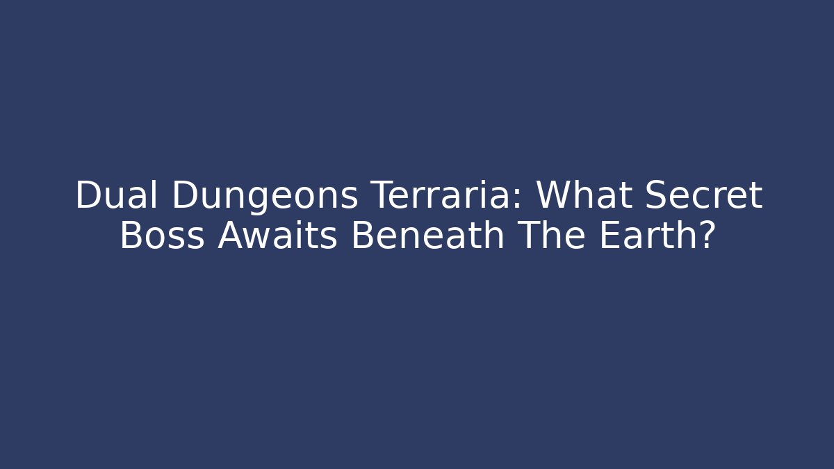 Dual Dungeons Terraria: What Secret Boss Awaits Beneath The Earth?